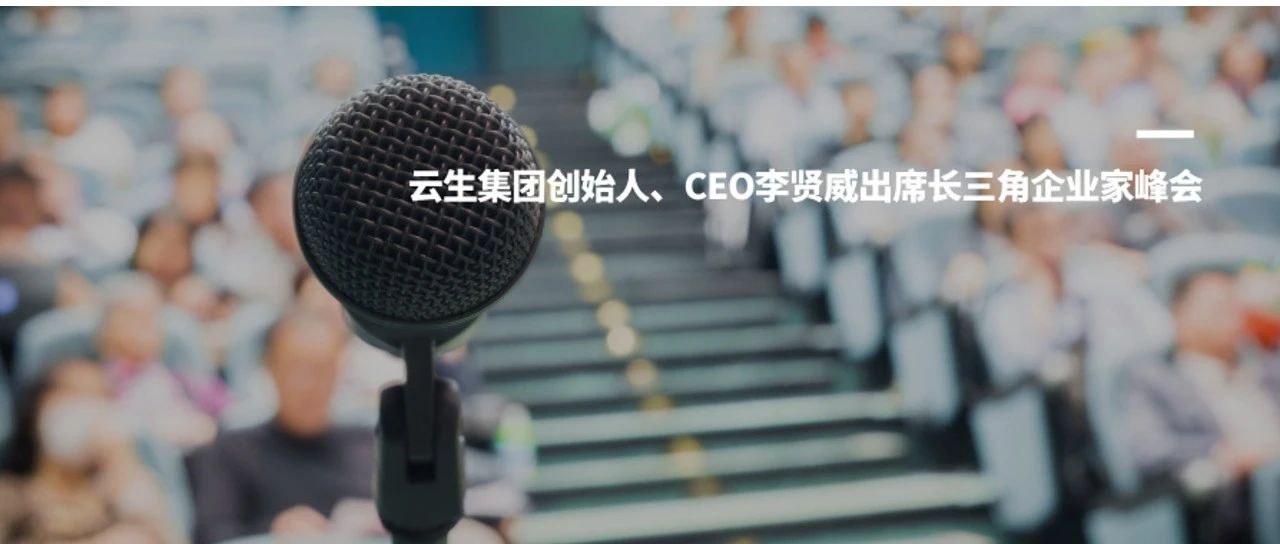 云生集团创始人、CEO李贤威出席长三角企业家峰会，探讨贸易战背景下中国企业全球化新格局